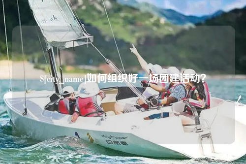 博尔塔拉如何组织好一场团建活动？