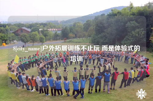博尔塔拉户外拓展训练不止玩 而是体验式的培训